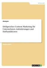 Erfolgreiches Content Marketing Fur Unternehmen. Anforderungen Und Einflussfaktoren