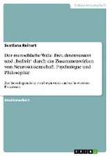 Der menschliche Wille. Frei, determiniert und "befreit" durch das Zusammenwirken von Neurowissenschaft, Psychologie und Philosophie