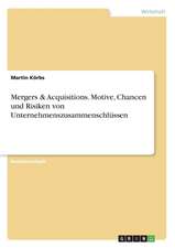 Mergers & Acquisitions. Motive, Chancen und Risiken von Unternehmenszusammenschlüssen