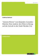 "Amores Perros" von Alejandro González Iñárritu. Eine Analyse des Films in Bezug auf die Gewalt in der Stadt Mexiko City