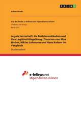 Legale Herrschaft, ihr Rechtsverständnis und ihre Legitimitätsgeltung. Theorien von Max Weber, Niklas Luhmann und Hans Kelsen im Vergleich