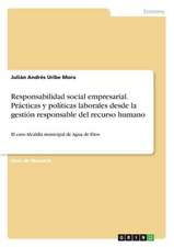 Responsabilidad Social Empresarial. Practicas y Politicas Laborales Desde La Gestion Responsable del Recurso Humano