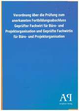 Verordnung über die Prüfung zum anerkannten Fortbildungsabschluss Geprüfter Fachwirt für Büro- und Projektorganisation und Geprüfte Fachwirtin für Büro- und Projektorganisation