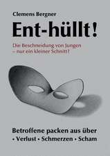 Ent-Hullt! Die Beschneidung Von Jungen - Nur Ein Kleiner Schnitt?: Wie Ich Meine Chronischen Krankheiten, Konflikte Und Krisen Heilte Und Meine Kuhnsten Traume Ubertraf