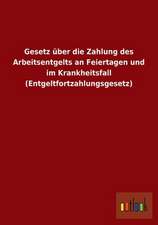 Gesetz über die Zahlung des Arbeitsentgelts an Feiertagen und im Krankheitsfall (Entgeltfortzahlungsgesetz)