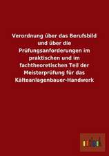 Verordnung über das Berufsbild und über die Prüfungsanforderungen im praktischen und im fachtheoretischen Teil der Meisterprüfung für das Kälteanlagenbauer-Handwerk