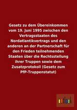 Gesetz zu dem Übereinkommen vom 19. Juni 1995 zwischen den Vertragsstaaten des Nordatlantikvertrags und den anderen an der Partnerschaft für den Frieden teilnehmenden Staaten über die Rechtsstellung ihrer Truppen sowie dem Zusatzprotokoll (Gesetz zum PfP-Truppenstatut)