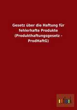 Gesetz über die Haftung für fehlerhafte Produkte (Produkthaftungsgesetz - ProdHaftG)