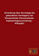 Verordnung über die Anlage des gebundenen Vermögens von Pensionsfonds (Pensionsfonds- Kapitalanlagenverordnung - PFKapAV)