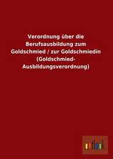 Verordnung über die Berufsausbildung zum Goldschmied / zur Goldschmiedin (Goldschmied- Ausbildungsverordnung)