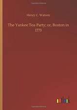 The Yankee Tea-Party; or, Boston in 1773