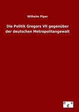 Die Politik Gregors VII Gegenuber Der Deutschen Metropolitangewalt