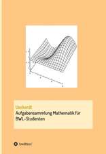 Aufgabensammlung Mathematik für BWL-Studenten