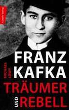 Franz Kafka - Träumer und Rebell