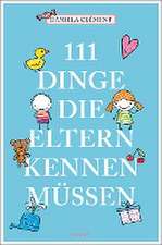 111 Dinge, die Eltern kennen müssen