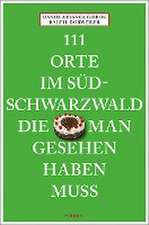 111 Orte im Südschwarzwald, die man gesehen haben muss