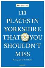 111 Places in Yorkshire That You Shouldn't Miss: Travel Guide