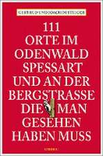 111 Orte im Odenwald, Spessart und an der Bergstrasse, die man gesehen haben muss