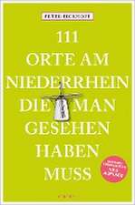 111 Orte am Niederrhein, die man gesehen haben muss