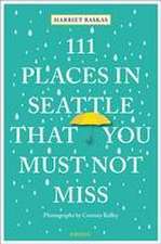 Baskas, H: 111 Places in Seattle That You Must Not Miss