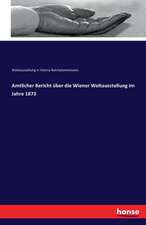 Amtlicher Bericht über die Wiener Weltausstellung im Jahre 1873