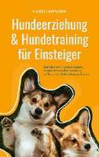 Hundeerziehung & Hundetraining für Einsteiger: Wie Sie Ihren Hund verstehen, artgerecht erziehen und eine vertrauensvolle Bindung aufbauen