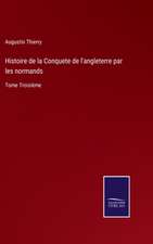 Histoire de la Conquete de l'angleterre par les normands