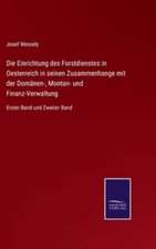 Die Einrichtung des Forstdienstes in Oesterreich in seinen Zusammenhange mit der Domänen-, Montan- und Finanz-Verwaltung