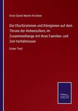 Die Churfürstinnen und Königinnen auf dem Throne der Hohenzollern, im Zusammenhange mit ihren Familien- und Zeit-Verhältnissen