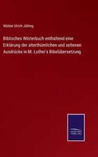 Biblisches Wörterbuch enthaltend eine Erklärung der alterthümlichen und seltenen Ausdrücke in M. Luther's Bibelübersetzung