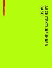 Architekturführer Basel: Neue Bauten in der trinationalen Stadt seit 1980