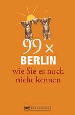 99 x Berlin wie Sie es noch nicht kennen