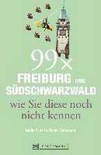 99 x Freiburg und Südschwarzwald wie Sie diese noch nicht kennen