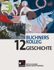 Buchners Kolleg Geschichte 12. Neue Ausgabe Baden-Württemberg