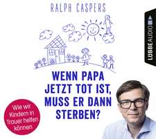 Wenn Papa jetzt tot ist, muss er dann sterben?