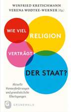 Wie Viel Religion Vertragt Der Staat?: Aktuelle Herausforderungen Und Grundsatzliche Uberlegungen