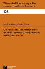 Die Fürbitte für die Herrschenden im Alten Testament, Frühjudentum und Urchristentum