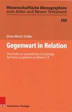 Gegenwart in Relation: Eine Studie zur prasentischen Eschatologie bei Paulus ausgehend von Romer 5-8