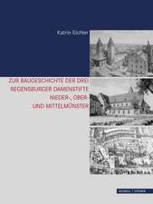 Zur Baugeschichte Der Drei Regensburger Damenstifte: Nieder-, Ober- Und Mittelmunster