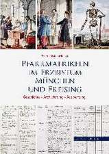 Pfarrmatrikeln Im Erzbistum Munchen Und Freising: Geschichte - Archivierung - Auswertung