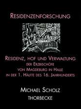 Residenz, Hof Und Verwaltung Der Erzbischofe Von Magdeburg in Halle in Der Ersten Halfte Des 16. Jahrhunderts: 4. Symposium Der Gottinger Residenzen-Kommission Der Akademie Der Wissenschaften, Potsdam, September 1994