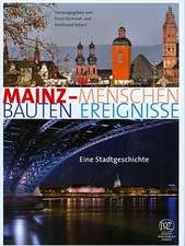 Mainz. Menschen - Bauten - Ereignisse: Eine Stadtgeschichte