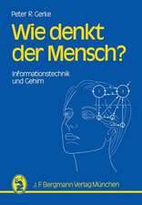 Wie denkt der Mensch?: Informationstechnik und Gehirn