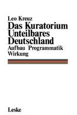 Das Kuratorium Unteilbares Deutschland: Aufbau Programmatik Wirkung