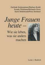 Junge Frauen heute — Wie sie leben, was sie anders machen: Ergebnisse einer Längsschnittstudie über familiale und berufliche Lebenszusammenhänge junger Frauen in Ost- und Westdeutschland