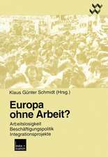 Europa ohne Arbeit?: Arbeitslosigkeit, Beschäftigungspolitik, Integrationsprojekte