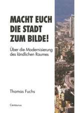 Macht Euch die Stadt zum Bilde!: Über die Modernisierung des ländlichen Raumes