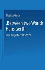 “Between Two Worlds” Hans Gerth: Eine Biografie 1908–1978