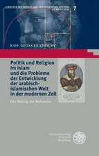 Politik Und Religion Im Islam Und Die Probleme Der Entwicklung Der Arabisch-Islamischen Welt in Der Modernen Zeit: Der Beitrag Der Reformen