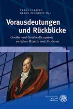 Vorausdeutungen Und Ruckblicke: Goethe Und Goethe-Rezeption Zwischen Klassik Und Moderne